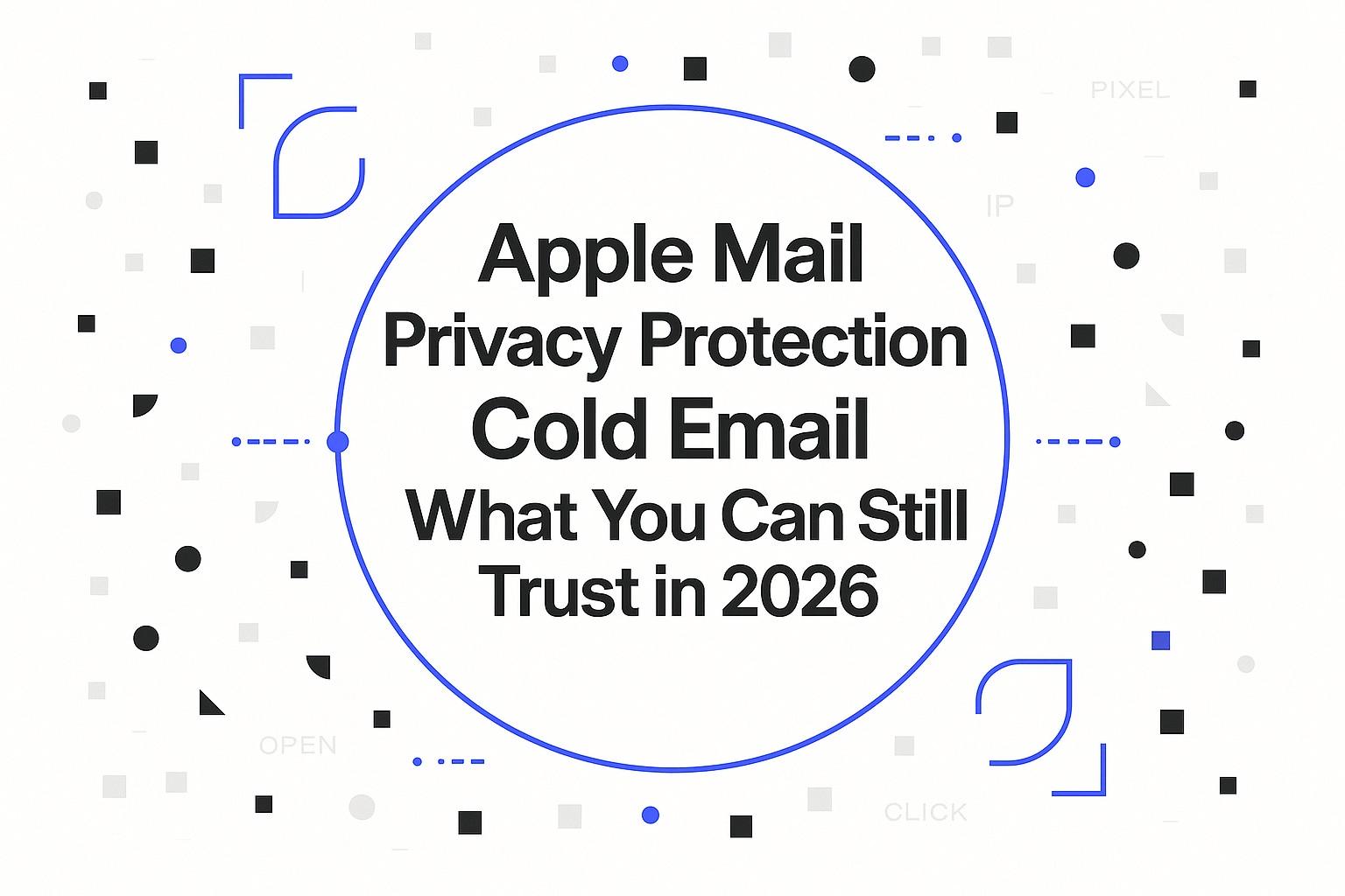 Apple Mail Privacy Protection and Cold Email: What You Can Still Trust in 2026