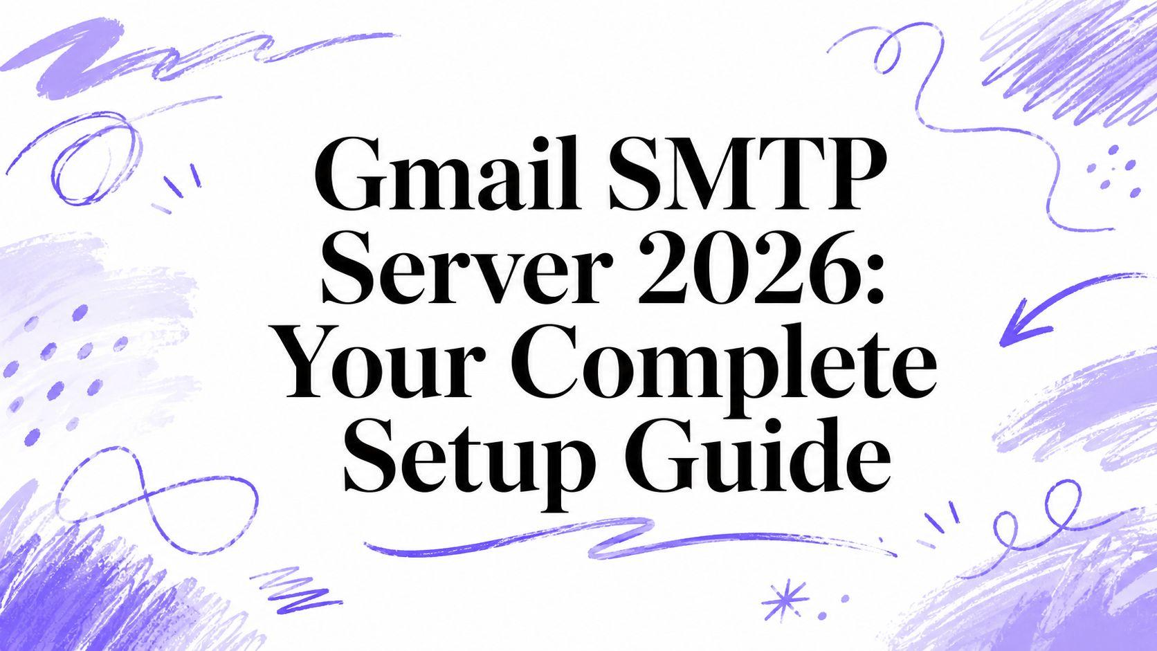 Gmail SMTP Server 2026: Your Complete Setup Guide