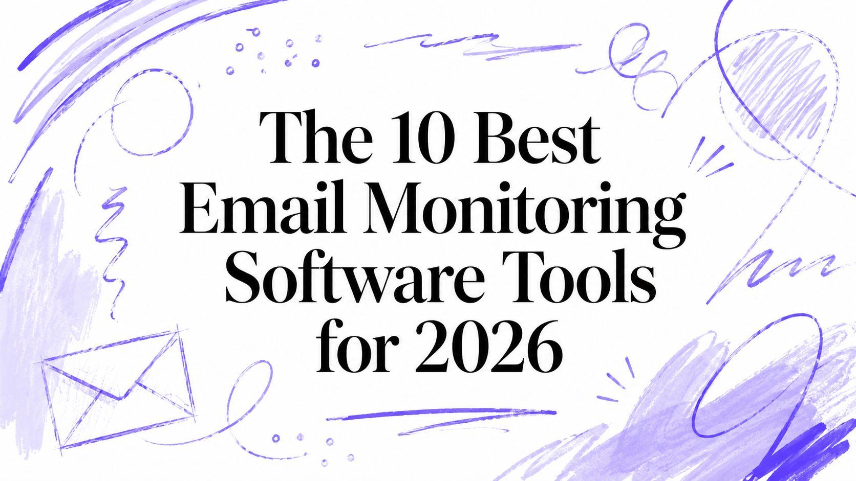 The 10 Best Email Monitoring Software Tools for 2026