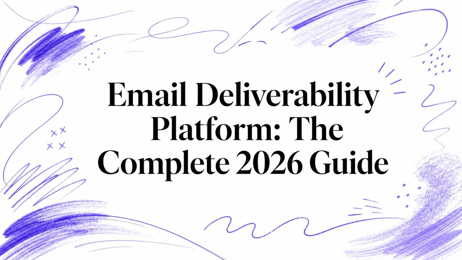 Email Deliverability Platform: The Complete 2026 Guide