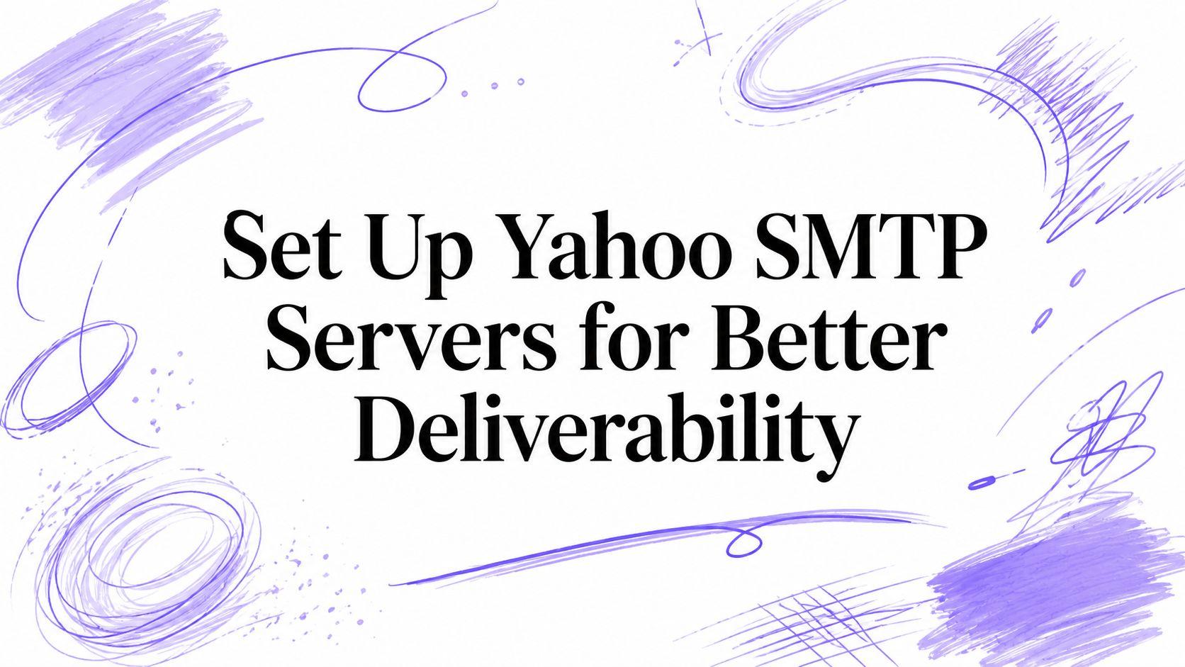 Set Up Yahoo SMTP Servers for Better Deliverability