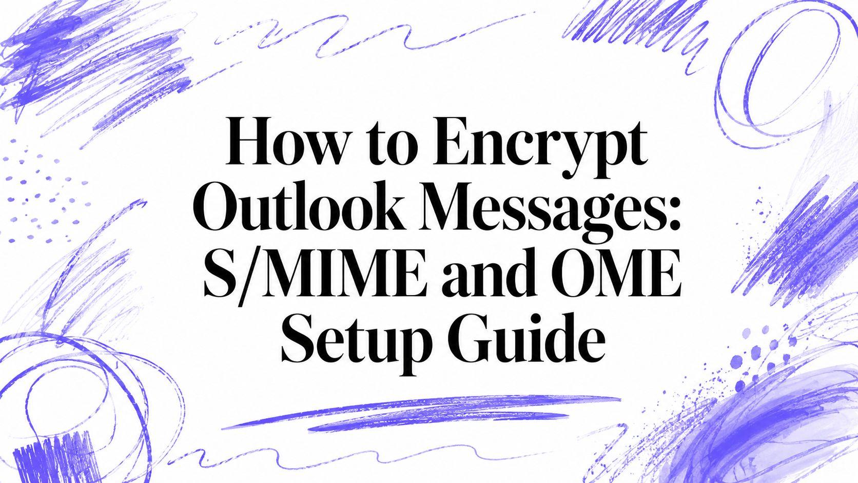 How to Encrypt Outlook Messages: S/MIME and OME Setup Guide