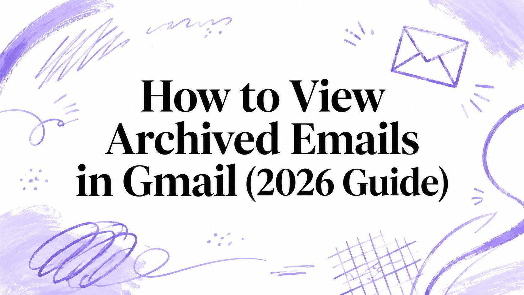How to View Archived Emails in Gmail (2026 Guide)