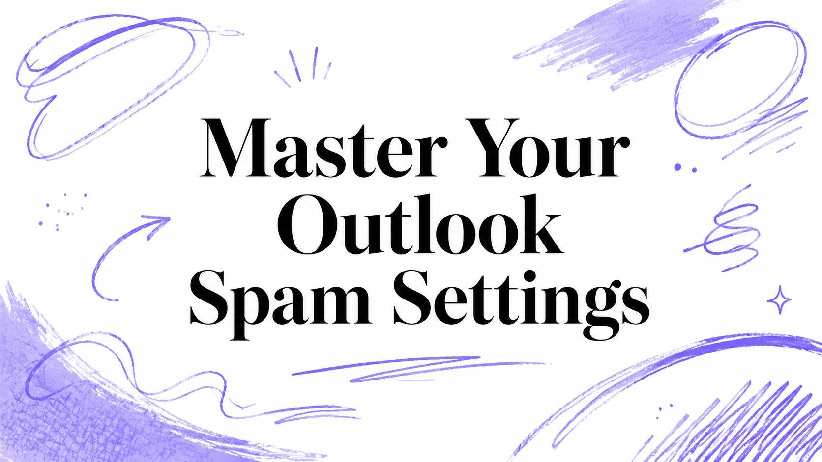 Master Your Outlook Spam Settings in 2026: A Practical Guide