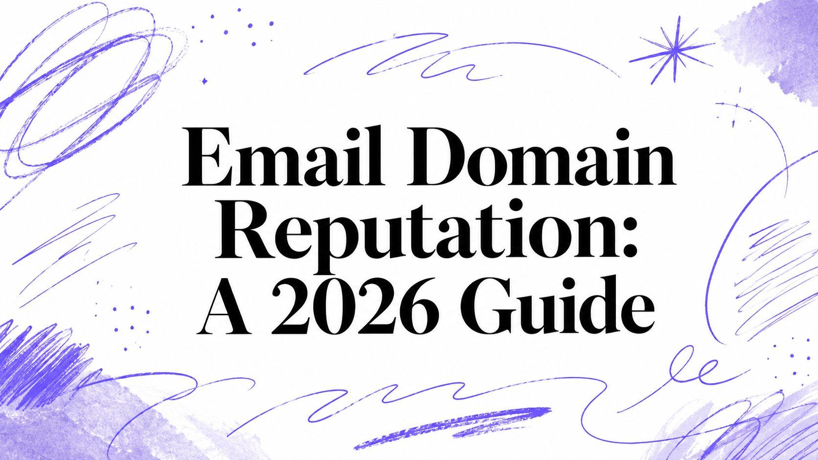 Email Domain Reputation: A 2026 Guide