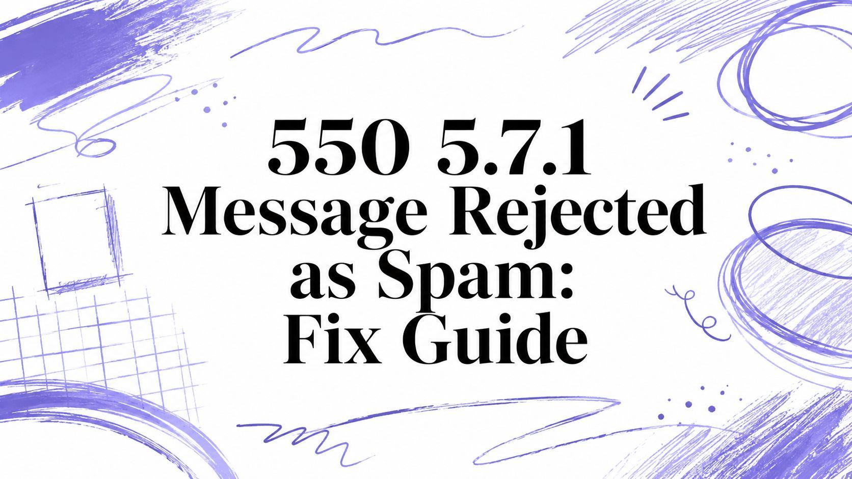 550 5.7.1 Message Rejected as Spam: Fix Guide