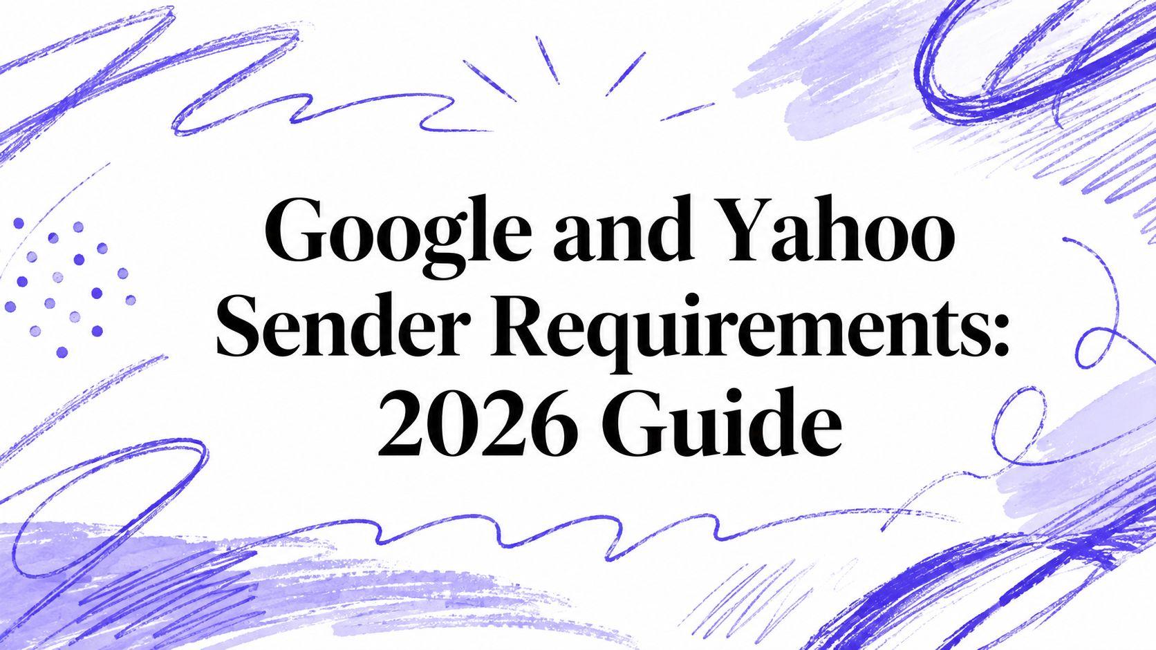 Google and Yahoo Sender Requirements: 2026 Guide
