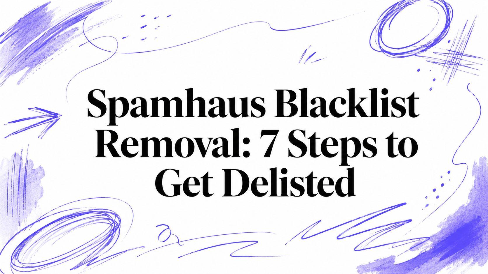 Spamhaus Blacklist Removal: 7 Steps to Get Delisted