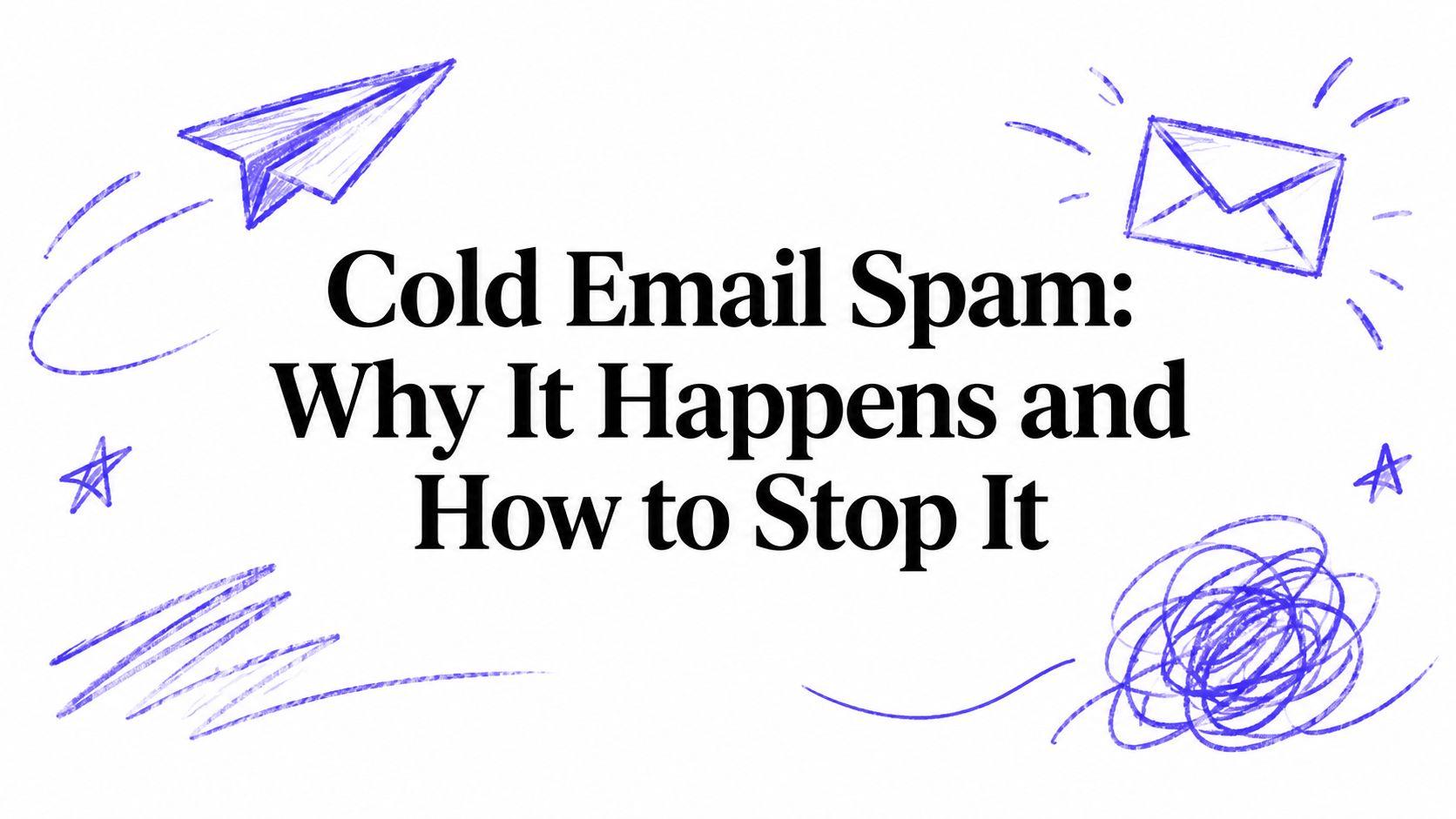 Cold Email Spam: Why It Happens and How to Stop It